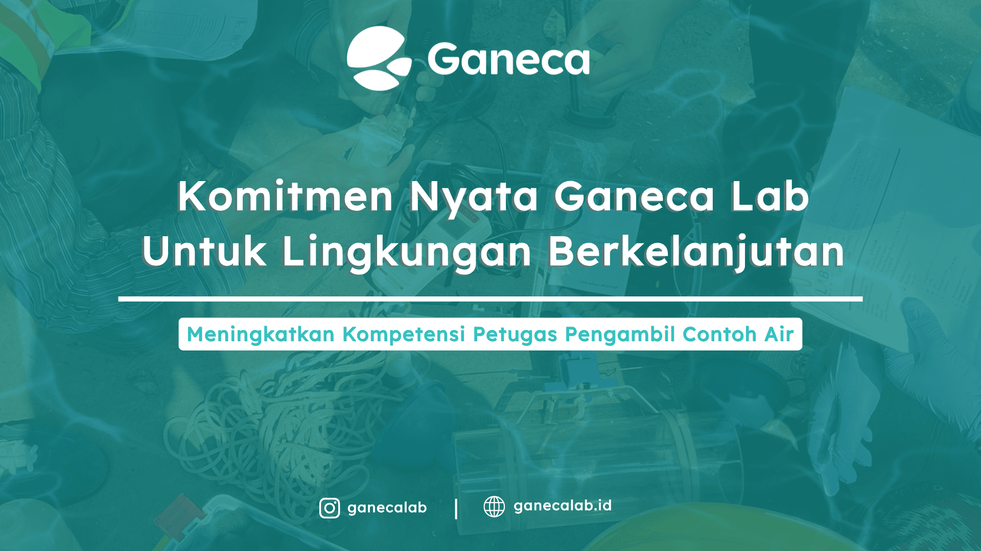 Ikuti Pelatihan PPC Air, Ganeca Lab Mendorong Profesionalisme Petugas Sampling demi Menjaga Mutu Lingkungan Indonesia